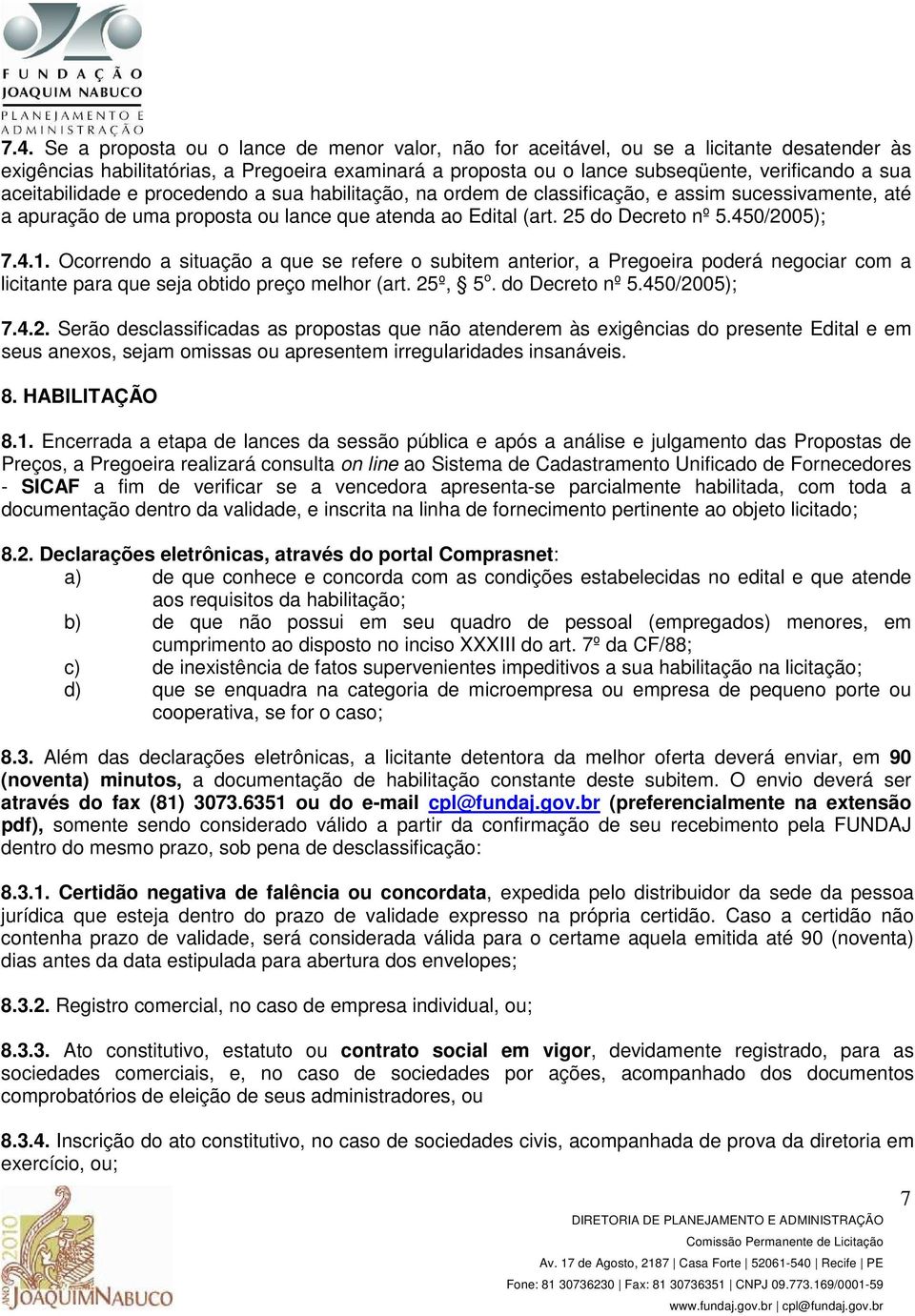 Ocorrendo a situação a que se refere o subitem anterior, a Pregoeira poderá negociar com a licitante para que seja obtido preço melhor (art. 25