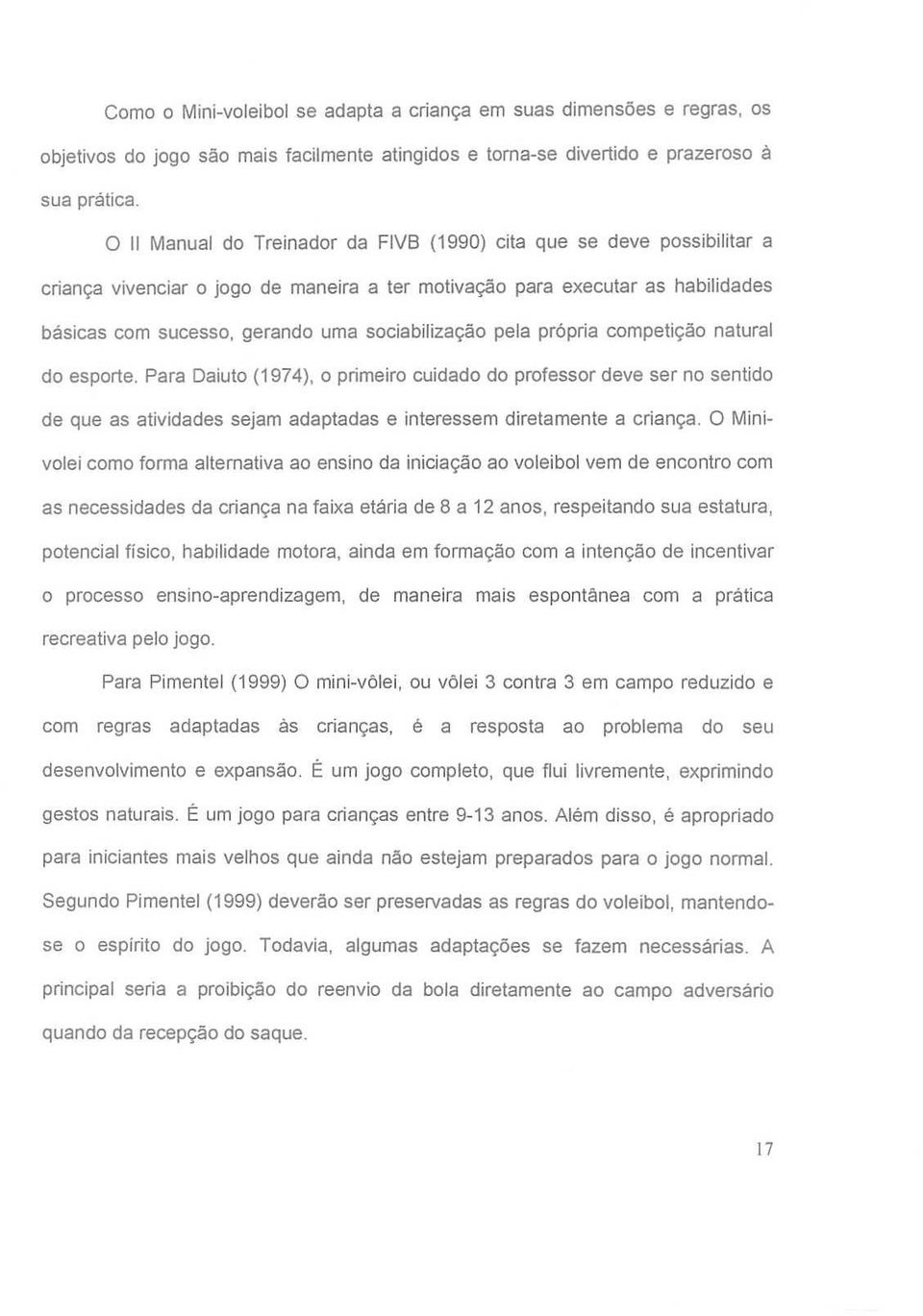 pela própria competição natural do esporte. Para Daiuto (1974), o primeiro cuidado do professor deve ser no sentido de que as atividades sejam adaptadas e interessem diretamente a criança.