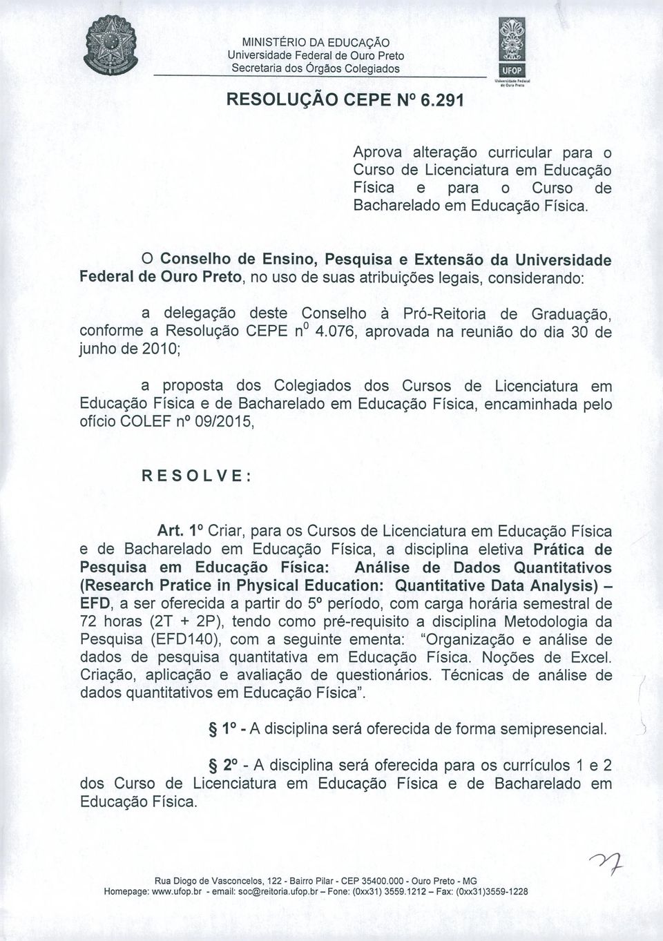 O Conselho de Ensino, Pesquisa e Extensão da Universidade Federal de Ouro Preto, no uso de suas atribuições legais, considerando: a delegação deste Conselho à Pró-Reitoria de Graduação, conforme a