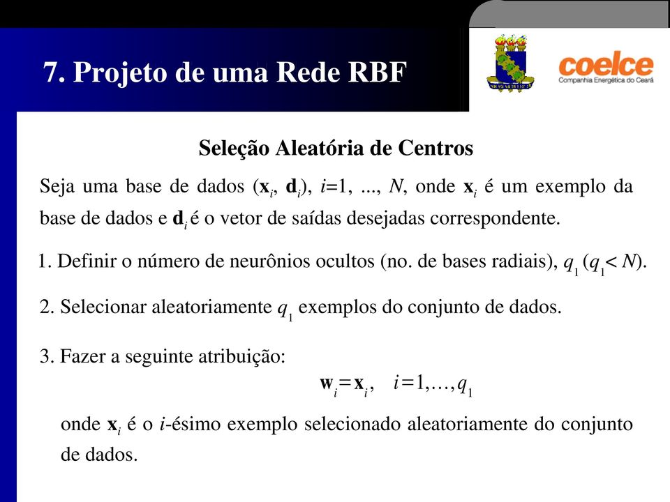 Definir o número de neurônios ocultos (no. de bases radiais), q 1 (q 1 < N). 2.