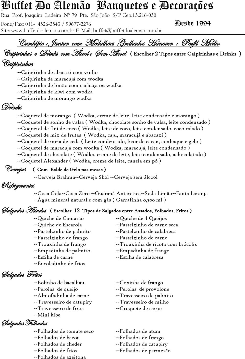 br Cardápio : Jantar com Medalhões Grelhados Hanover : Perfil Médio Caipirinhas e Drinks com Álcool e Sem Álcool ( Escolher 2 Tipos entre Caipirinhas e Drinks ) Caipirinhas --Caipirinha de abacaxi