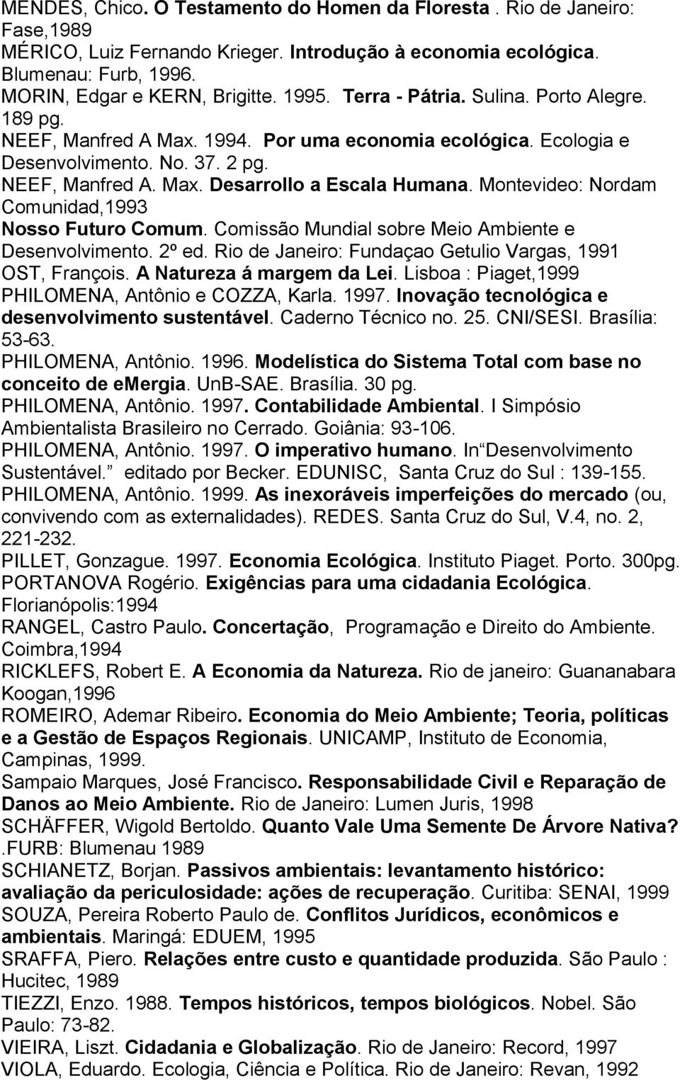 Montevideo: Nordam Comunidad,1993 Nosso Futuro Comum. Comissão Mundial sobre Meio Ambiente e Desenvolvimento. 2º ed. Rio de Janeiro: Fundaçao Getulio Vargas, 1991 OST, François.