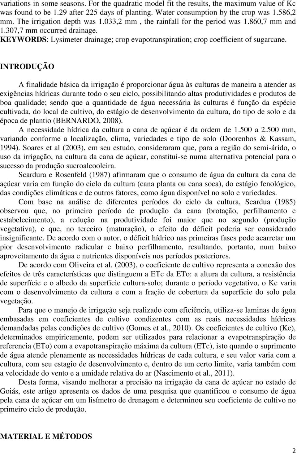 INTRODUÇÃO A finalidade básica da irrigação é proporcionar água às culturas de maneira a atender as exigências hídricas durante todo o seu ciclo, possibilitando altas produtividades e produtos de boa