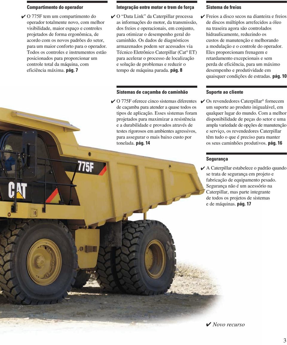 7 Integração entre motor e trem de força O Data Link da Caterpillar processa as informações do motor, da transmissão, dos freios e operacionais, em conjunto, para otimizar o desempenho geral do