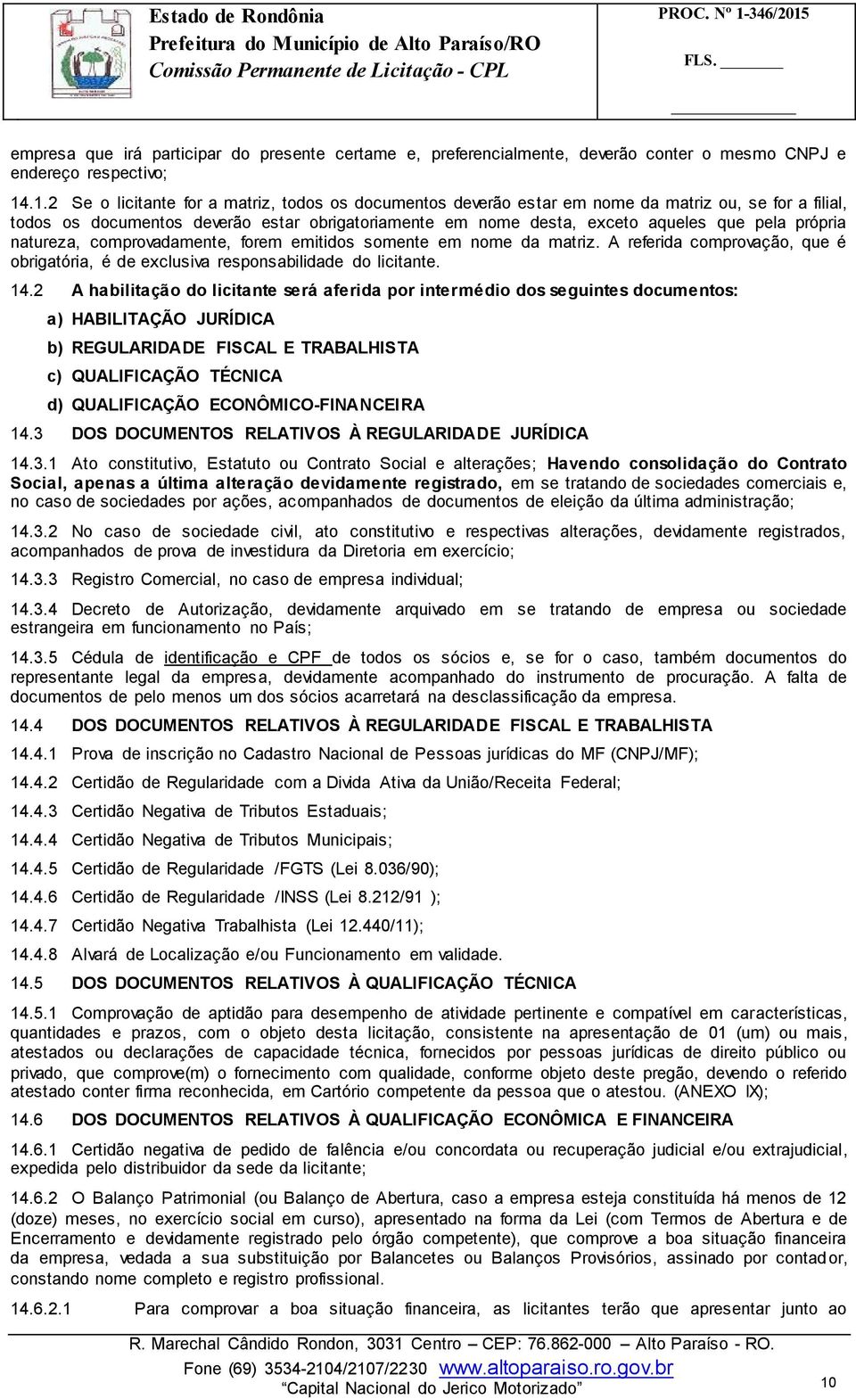 própria natureza, comprovadamente, forem emitidos somente em nome da matriz. A referida comprovação, que é obrigatória, é de exclusiva responsabilidade do licitante. 14.