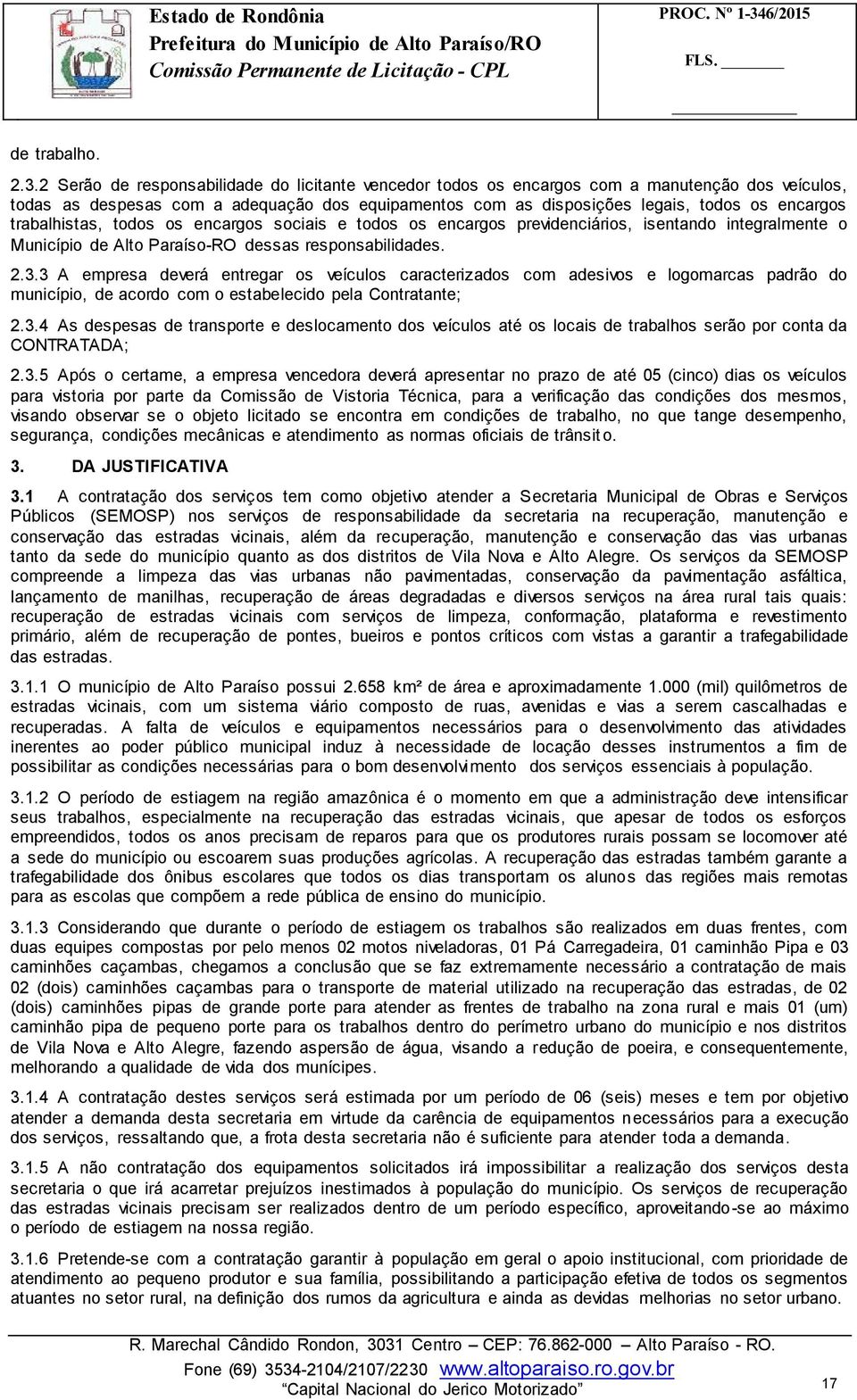 trabalhistas, todos os encargos sociais e todos os encargos previdenciários, isentando integralmente o Município de Alto Paraíso-RO dessas responsabilidades. 2.3.