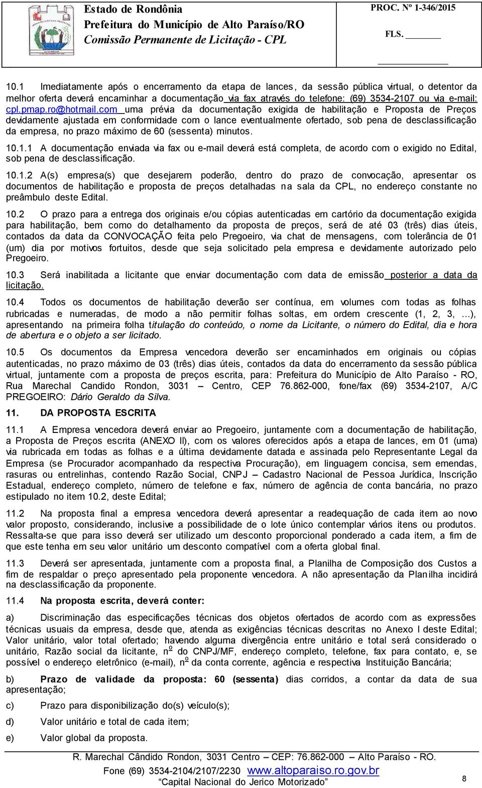 com uma prévia da documentação exigida de habilitação e Proposta de Preços devidamente ajustada em conformidade com o lance eventualmente ofertado, sob pena de desclassificação da empresa, no prazo