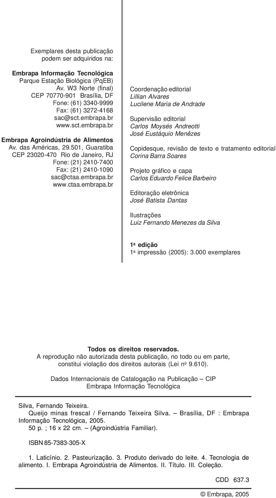 501, Guaratiba CEP 23020-470 Rio de Janeiro, RJ Fone: (21) 2410-7400 Fax: (21) 2410-1090 sac@ctaa.embrapa.