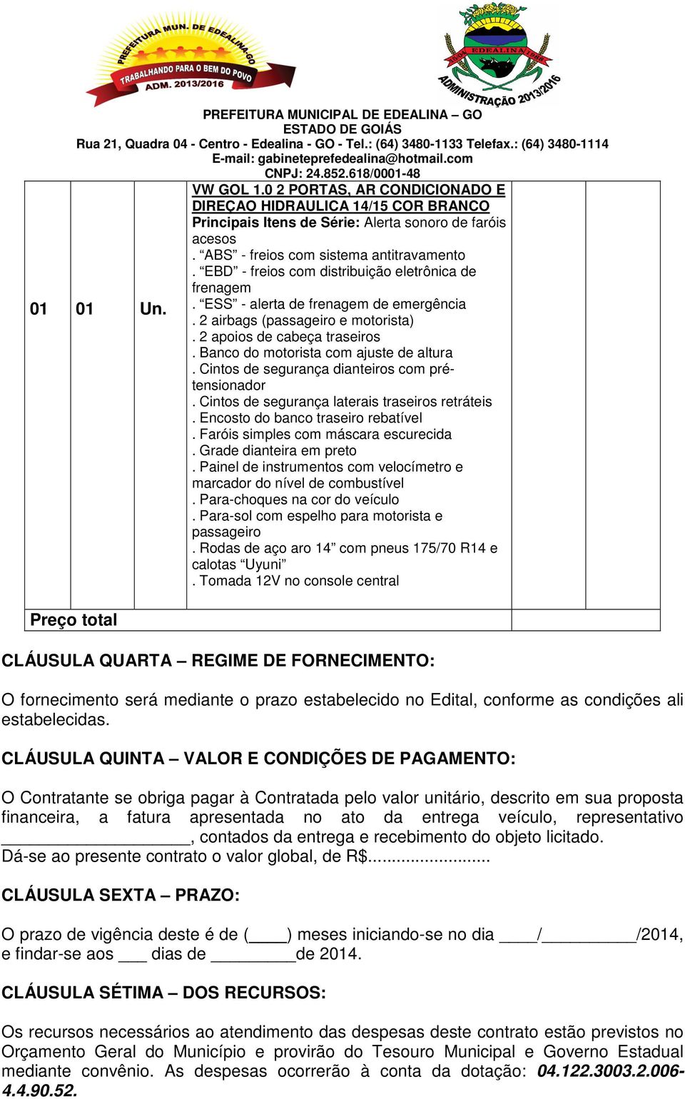 Cintos de segurança dianteiros com prétensionador. Cintos de segurança laterais traseiros retráteis. Encosto do banco traseiro rebatível. Faróis simples com máscara escurecida.