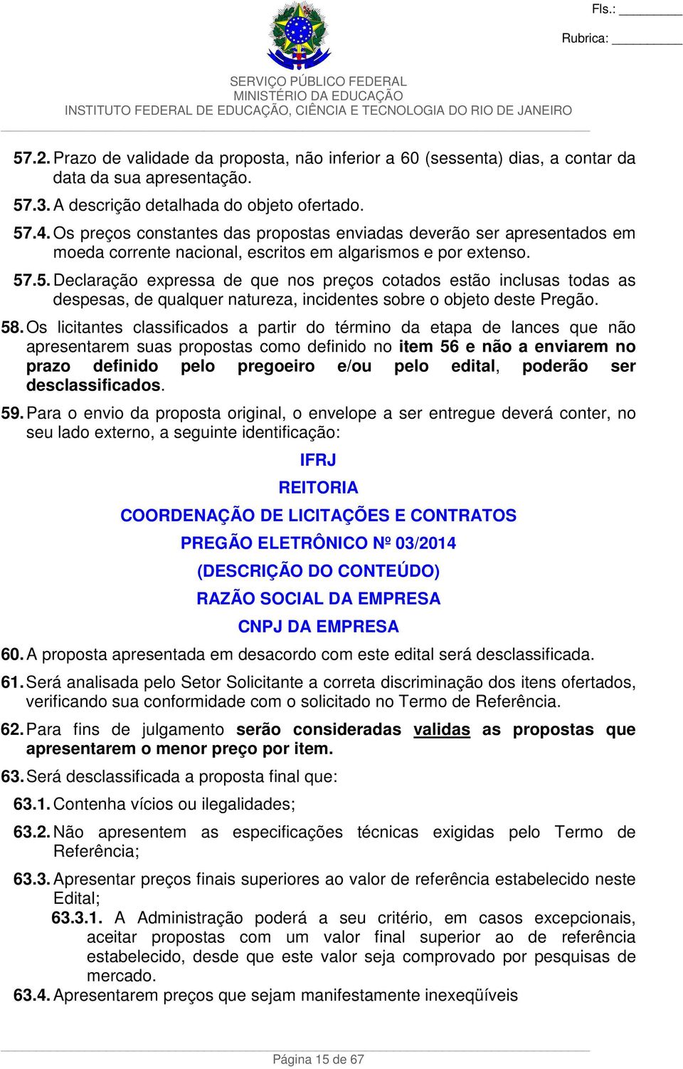 .5. Declaração expressa de que nos preços cotados estão inclusas todas as despesas, de qualquer natureza, incidentes sobre o objeto deste Pregão. 58.