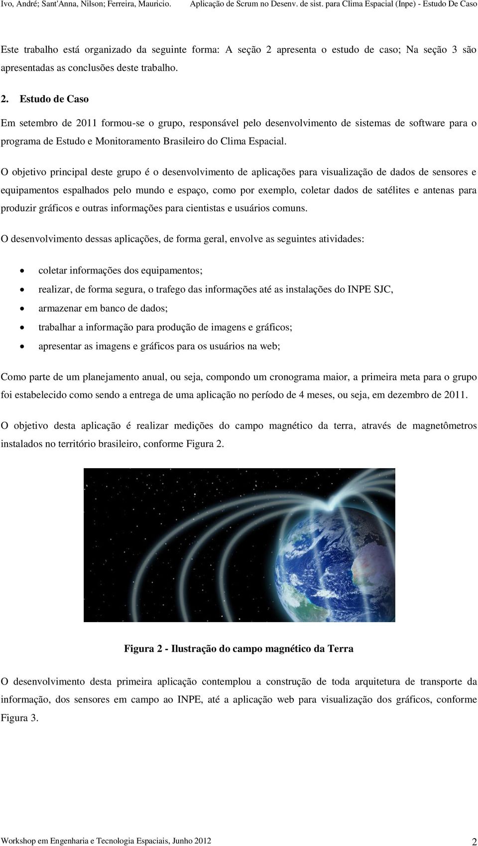 Estudo de Caso Em setembro de 2011 formou-se o grupo, responsável pelo desenvolvimento de sistemas de software para o programa de Estudo e Monitoramento Brasileiro do Clima Espacial.