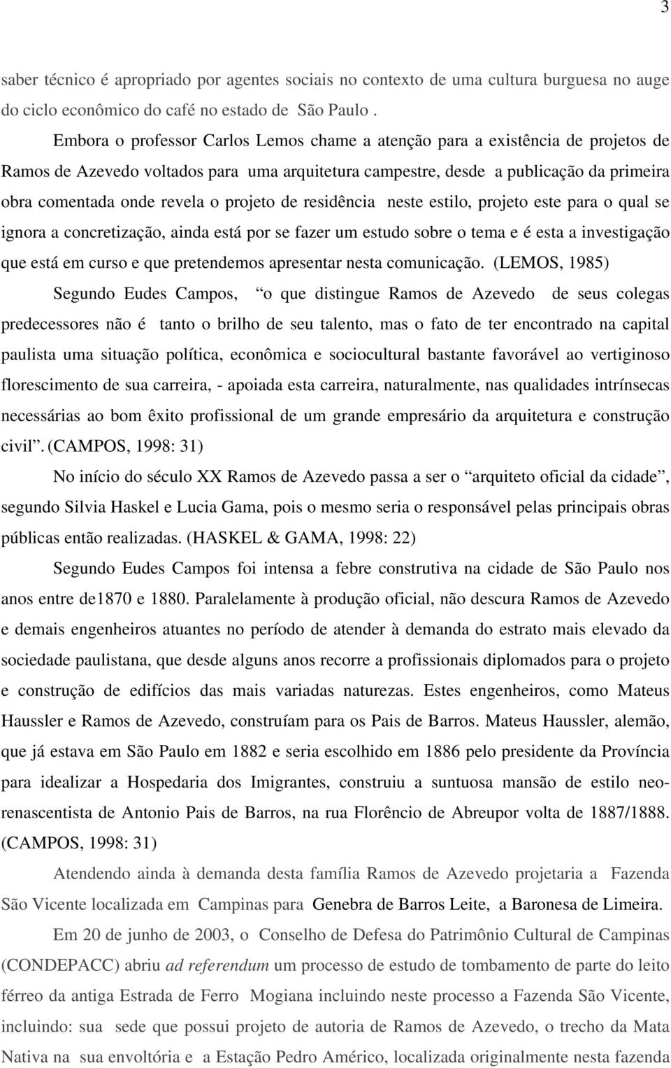 projeto de residência neste estilo, projeto este para o qual se ignora a concretização, ainda está por se fazer um estudo sobre o tema e é esta a investigação que está em curso e que pretendemos