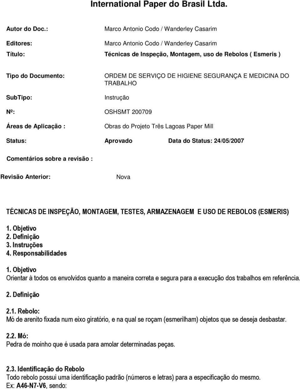 SERVIÇO DE HIGIENE SEGURANÇA E MEDICINA DO TRABALHO Instrução Nº: OSHSMT 200709 Áreas de Aplicação : Obras do Projeto Três Lagoas Paper Mill Status: Aprovado Data do Status: 24/05/2007 Comentários