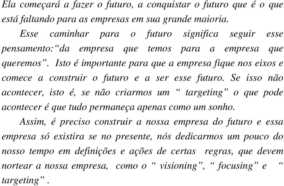 Isto é importante para que a empresa fique nos eixos e comece a construir o futuro e a ser esse futuro.