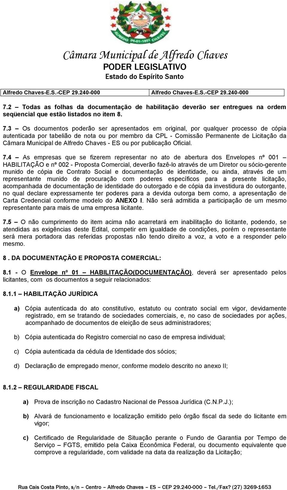 3 Os documentos poderão ser apresentados em original, por qualquer processo de cópia autenticada por tabelião de nota ou por membro da CPL - Comissão Permanente de Licitação da Câmara Municipal de