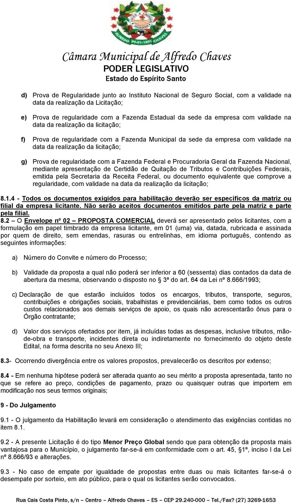 Fazenda Federal e Procuradoria Geral da Fazenda Nacional, mediante apresentação de Certidão de Quitação de Tributos e Contribuições Federais, emitida pela Secretaria da Receita Federal, ou documento