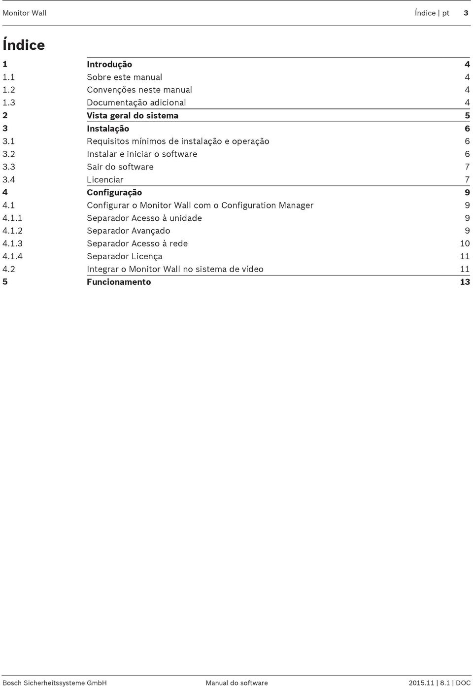 3 Sair do software 7 3.4 Licenciar 7 4 Configuração 9 4.1 Configurar o Monitor Wall com o Configuration Manager 9 4.1.1 Separador Acesso à unidade 9 4.1.2 Separador Avançado 9 4.