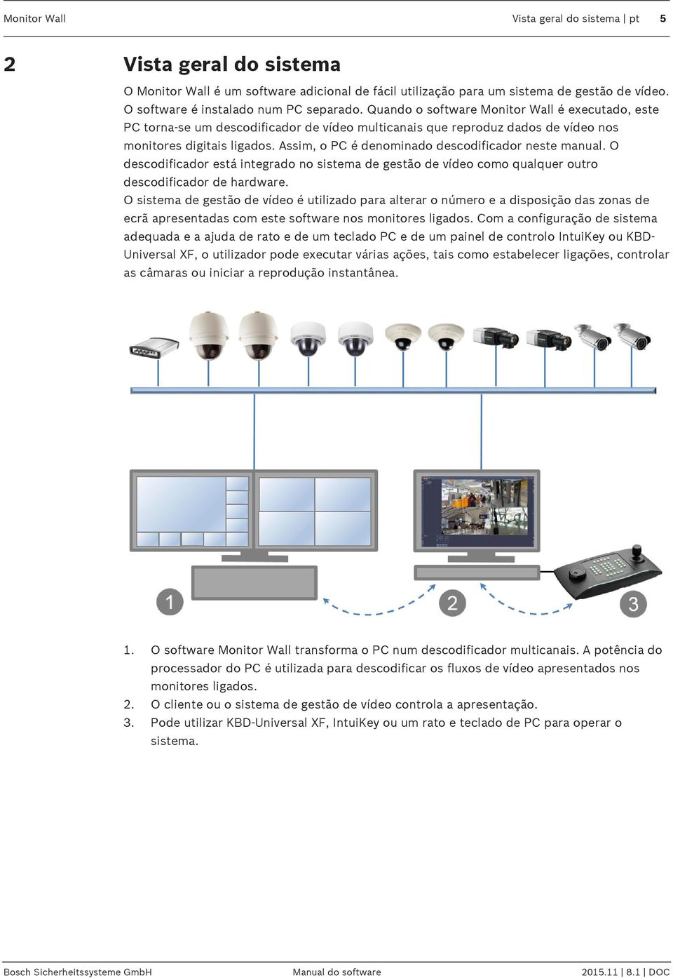 Assim, o PC é denominado descodificador neste manual. O descodificador está integrado no sistema de gestão de vídeo como qualquer outro descodificador de hardware.