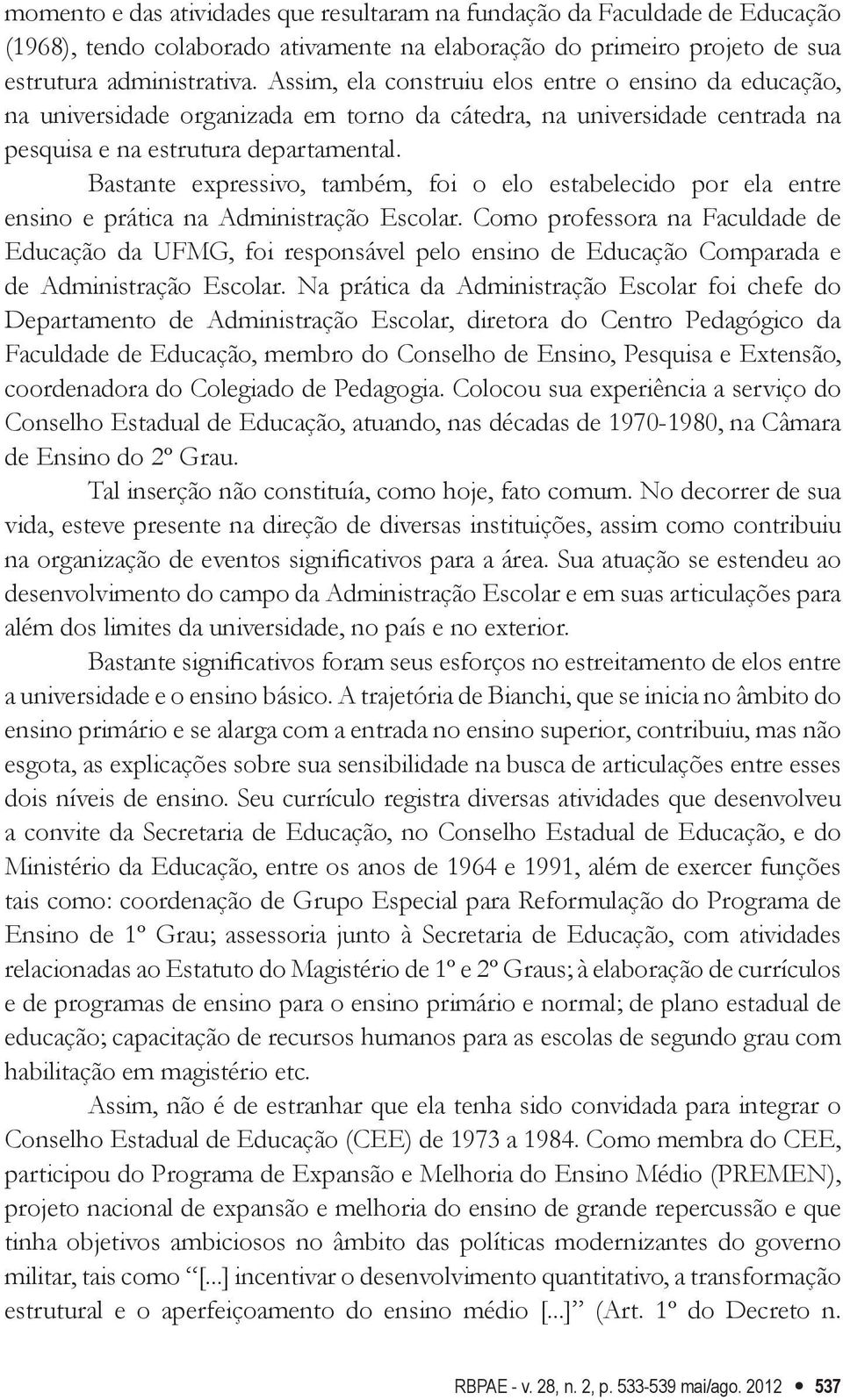 Bastante expressivo, também, foi o elo estabelecido por ela entre ensino e prática na Administração Escolar.