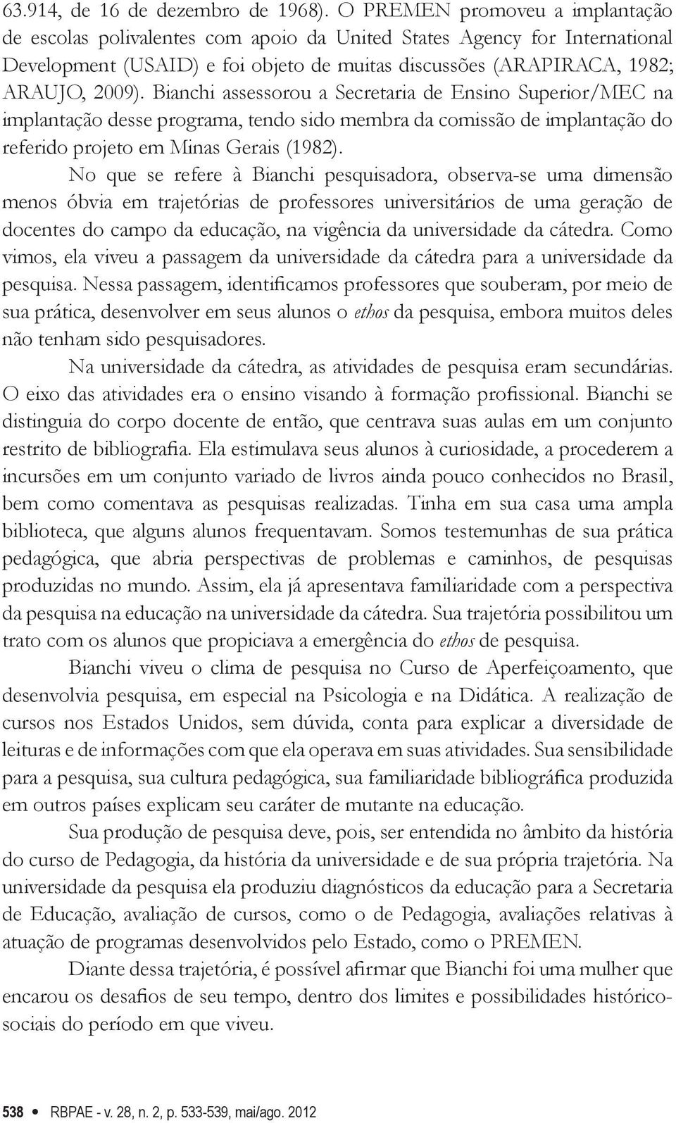 Bianchi assessorou a Secretaria de Ensino Superior/MEC na implantação desse programa, tendo sido membra da comissão de implantação do referido projeto em Minas Gerais (1982).