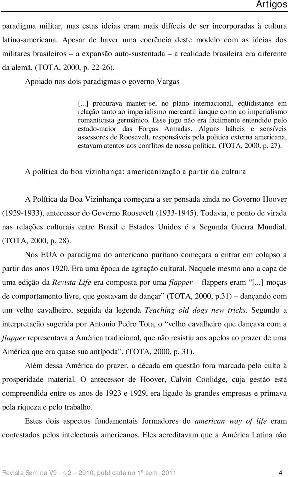 Apoiado nos dois paradigmas o governo Vargas [.