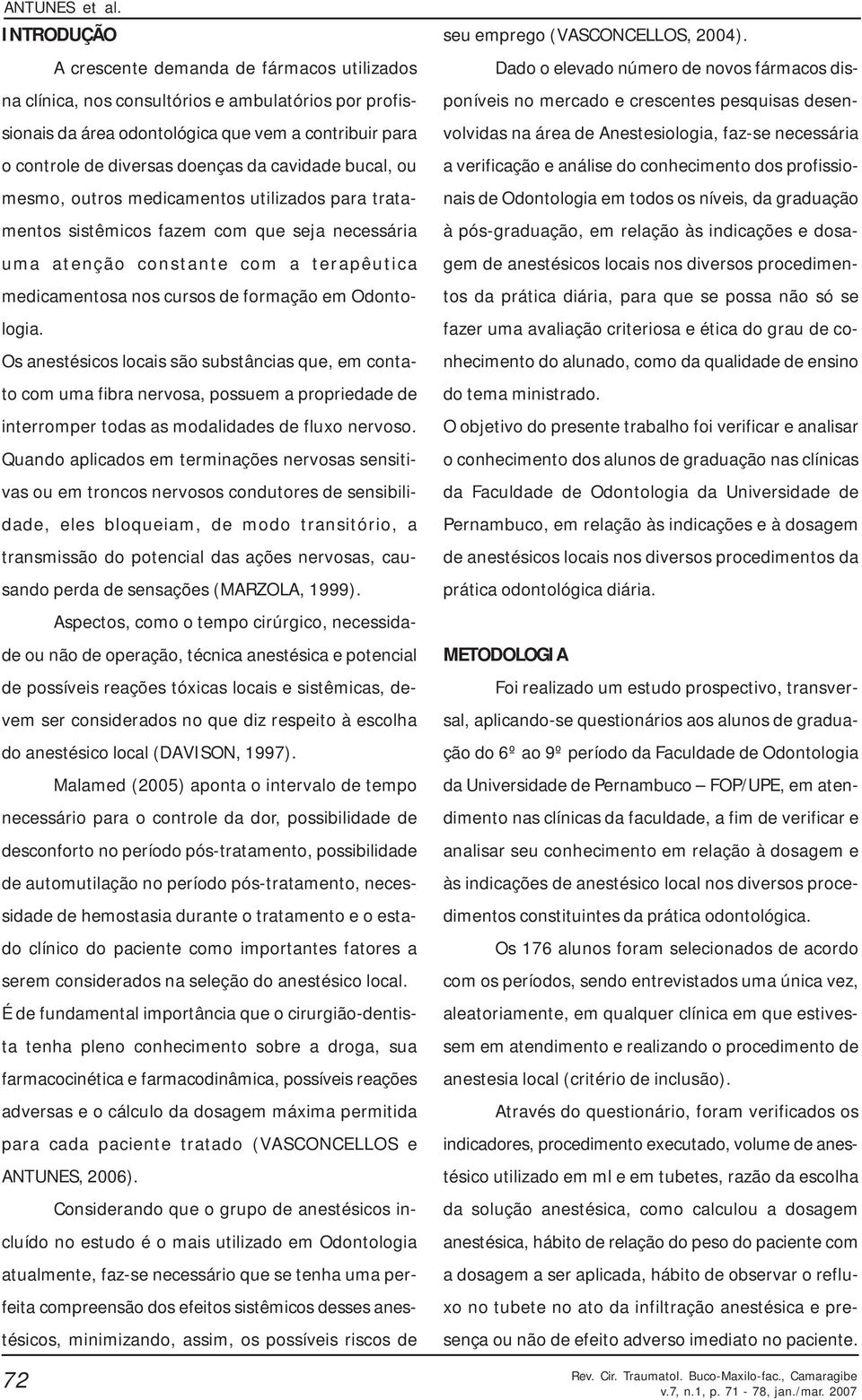 Odontologia. Os anestésicos locais são substâncias que, em contato com uma fibra nervosa, possuem a propriedade de interromper todas as modalidades de fluxo nervoso.