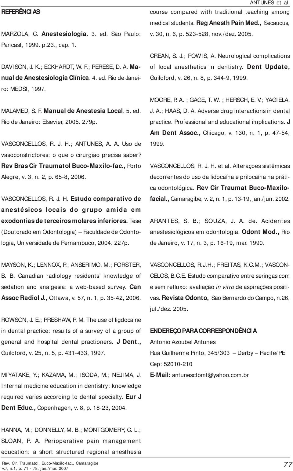 Rev Bras Cir Traumatol Buco-Maxilo-fac., Porto Alegre, v. 3, n. 2, p. 65-8, 2006. VASCONCELLOS, R. J. H.