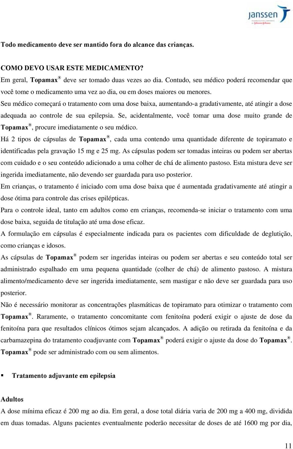 Seu médico começará o tratamento com uma dose baixa, aumentando-a gradativamente, até atingir a dose adequada ao controle de sua epilepsia.