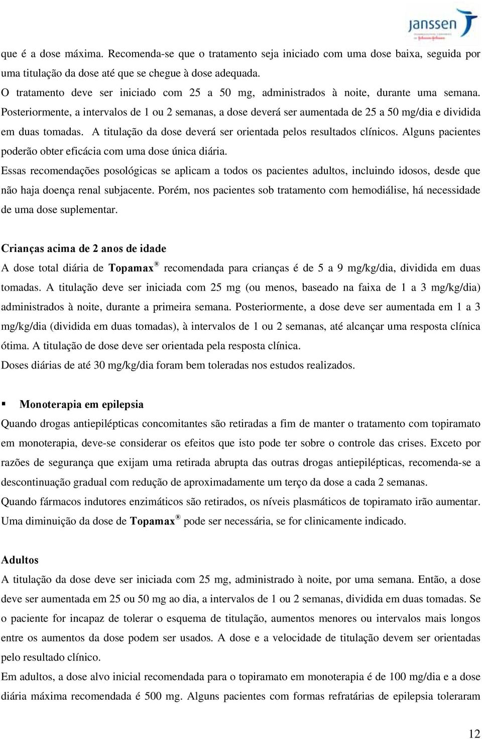 Posteriormente, a intervalos de 1 ou 2 semanas, a dose deverá ser aumentada de 25 a 50 mg/dia e dividida em duas tomadas. A titulação da dose deverá ser orientada pelos resultados clínicos.