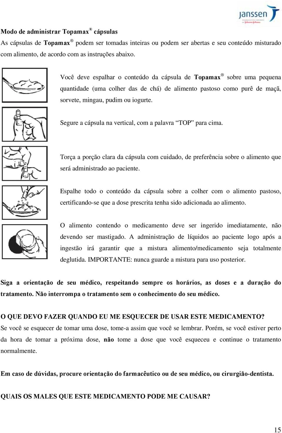 Segure a cápsula na vertical, com a palavra TOP para cima. Torça a porção clara da cápsula com cuidado, de preferência sobre o alimento que será administrado ao paciente.