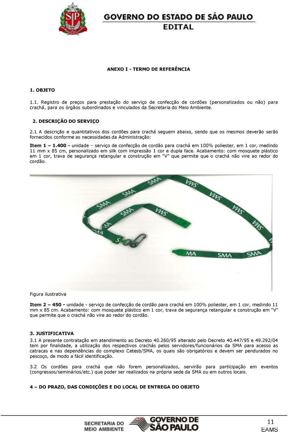 DESCRIÇÃO DO SERVIÇO 2.1 A descrição e quantitativos dos cordões para crachá seguem abaixo, sendo que os mesmos deverão serão fornecidos conforme as necessidades da Administração: Item 1 1.