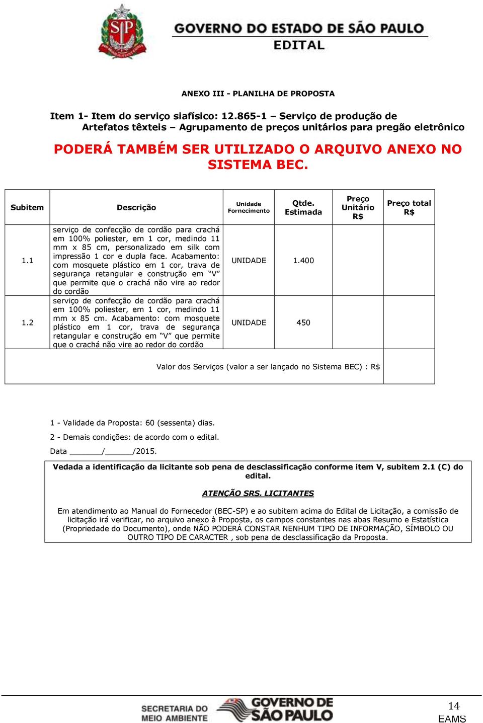 Subitem Descrição Unidade Fornecimento Qtde. Estimada Preço Unitário R$ Preço total R$ 1.1 1.