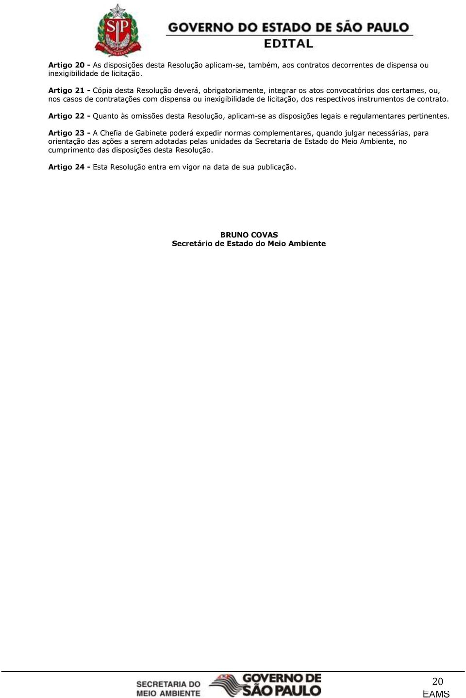 instrumentos de contrato. Artigo 22 - Quanto às omissões desta Resolução, aplicam-se as disposições legais e regulamentares pertinentes.