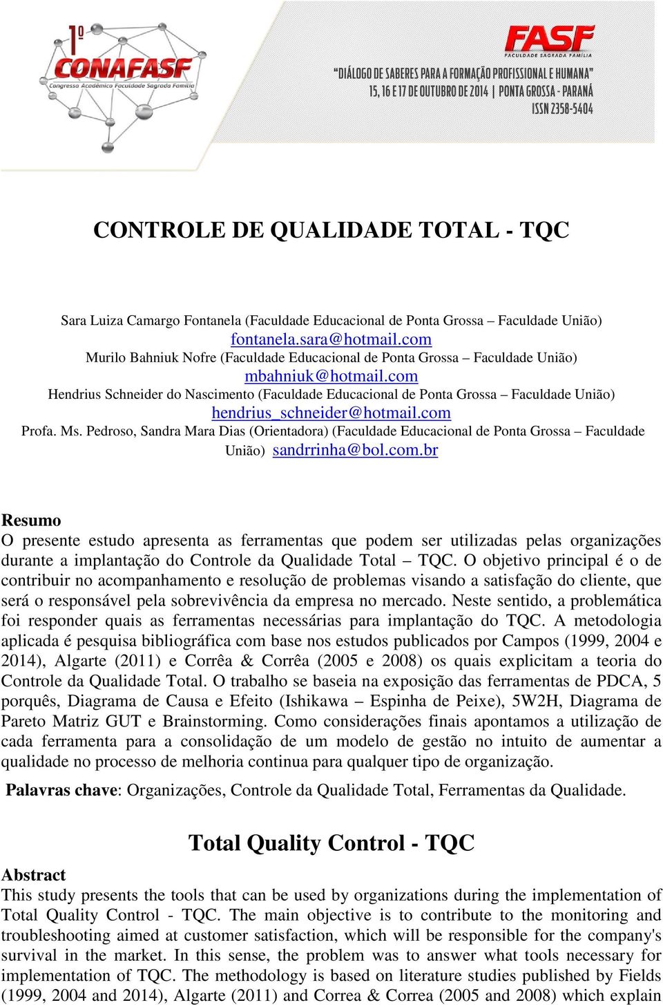 com Hendrius Schneider do Nascimento (Faculdade Educacional de Ponta Grossa Faculdade União) hendrius_schneider@hotmail.com Profa. Ms.