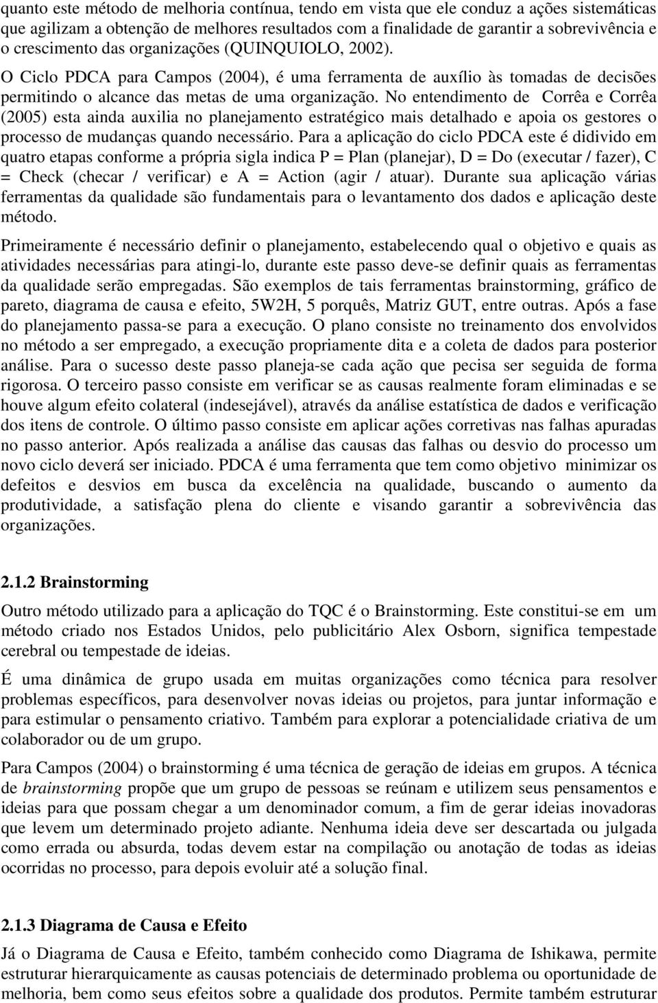 No entendimento de Corrêa e Corrêa (2005) esta ainda auxilia no planejamento estratégico mais detalhado e apoia os gestores o processo de mudanças quando necessário.