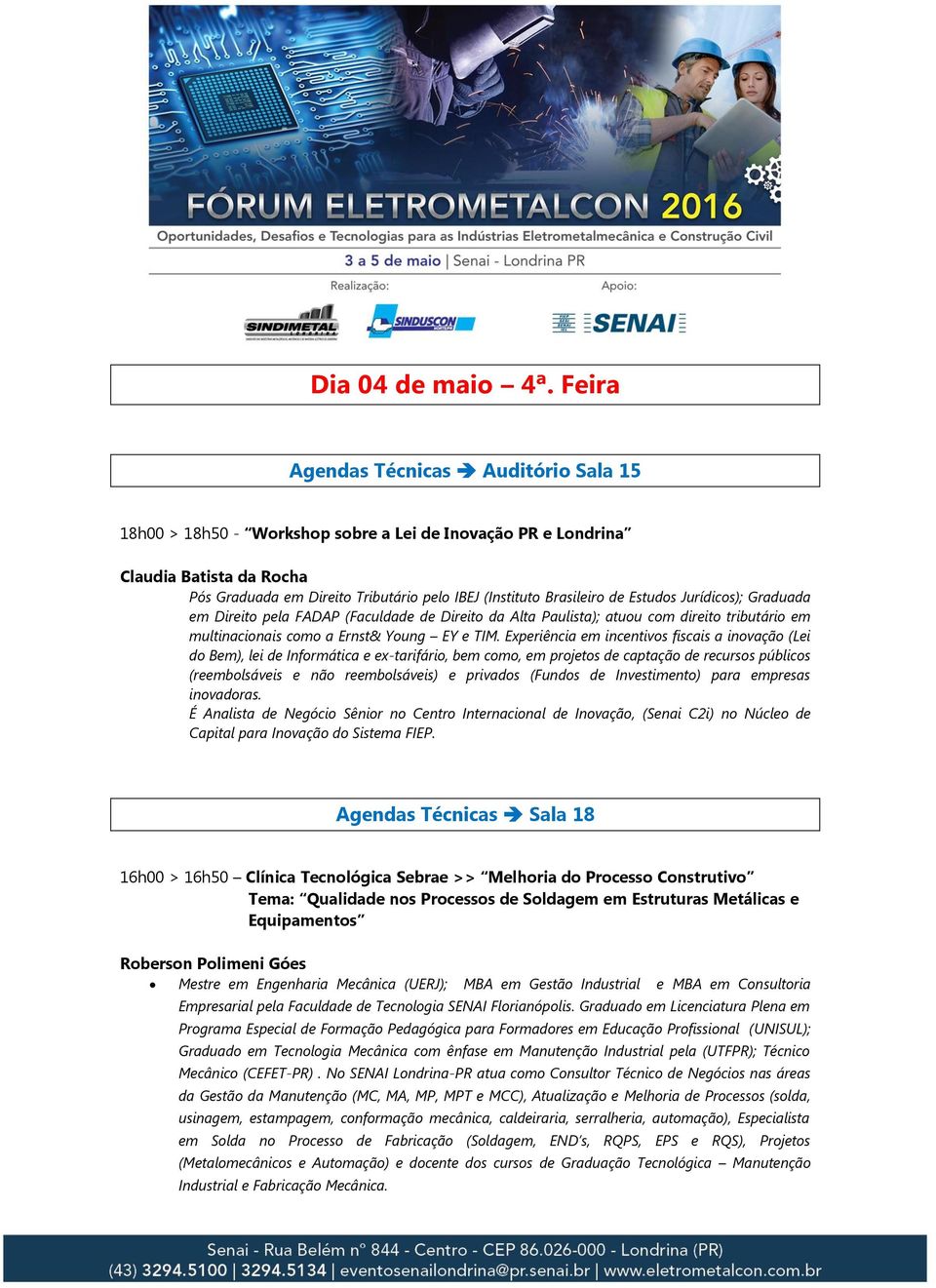 Estudos Jurídicos); Graduada em Direito pela FADAP (Faculdade de Direito da Alta Paulista); atuou com direito tributário em multinacionais como a Ernst& Young EY e TIM.