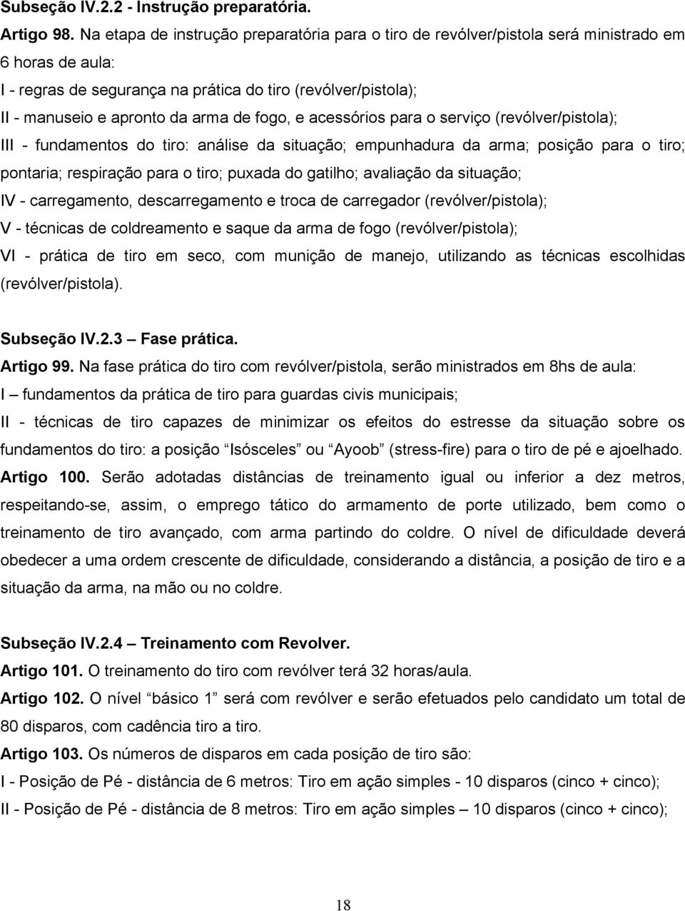 de fogo, e acessórios para o serviço (revólver/pistola); III - fundamentos do tiro: análise da situação; empunhadura da arma; posição para o tiro; pontaria; respiração para o tiro; puxada do gatilho;