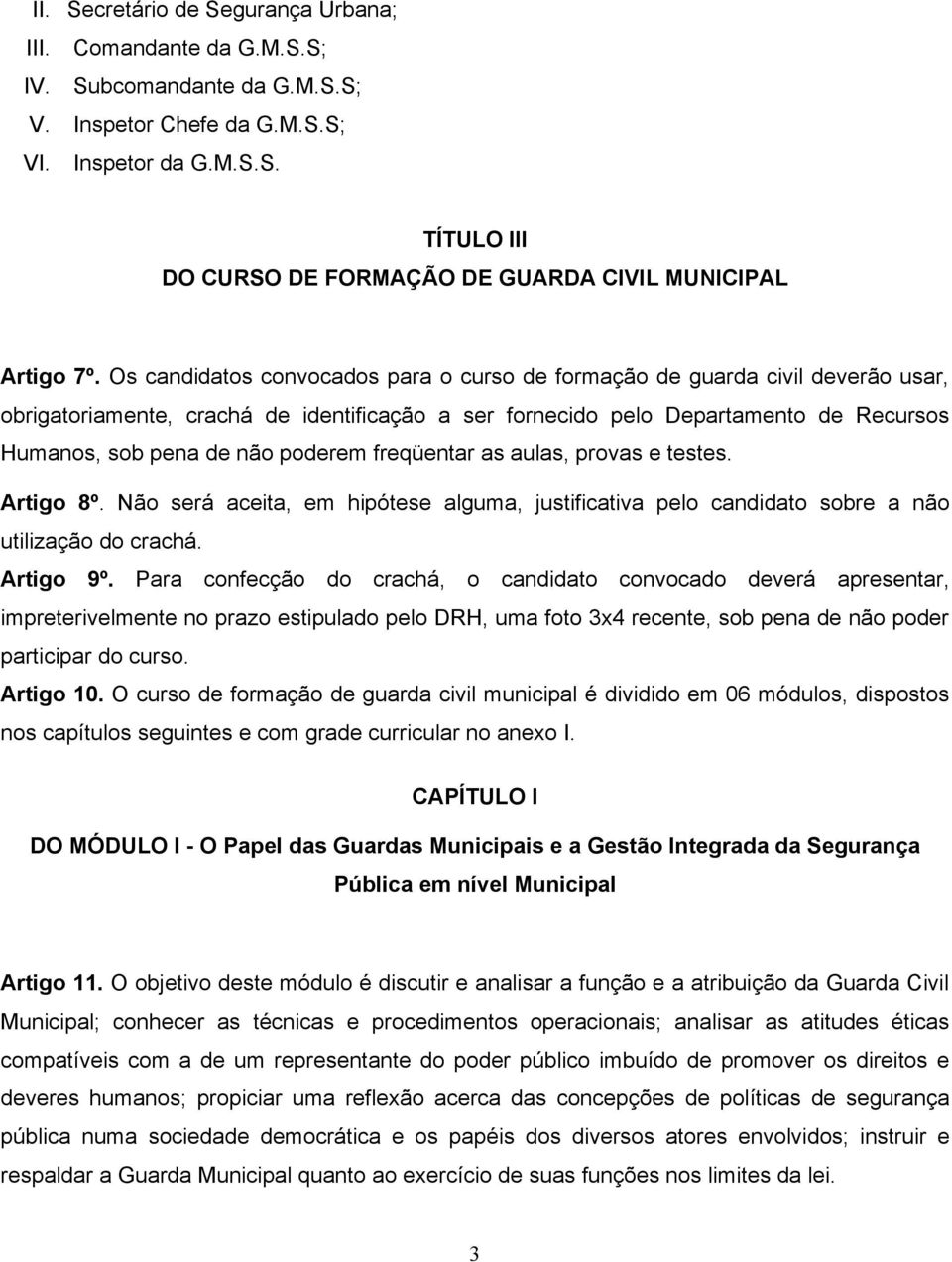 poderem freqüentar as aulas, provas e testes. Artigo 8º. Não será aceita, em hipótese alguma, justificativa pelo candidato sobre a não utilização do crachá. Artigo 9º.