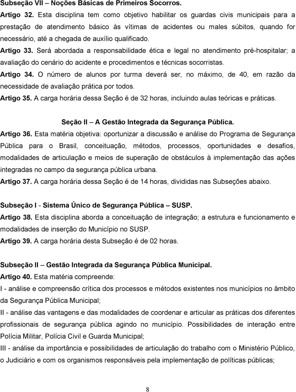 auxílio qualificado. Artigo 33. Será abordada a responsabilidade ética e legal no atendimento pré-hospitalar; a avaliação do cenário do acidente e procedimentos e técnicas socorristas. Artigo 34.