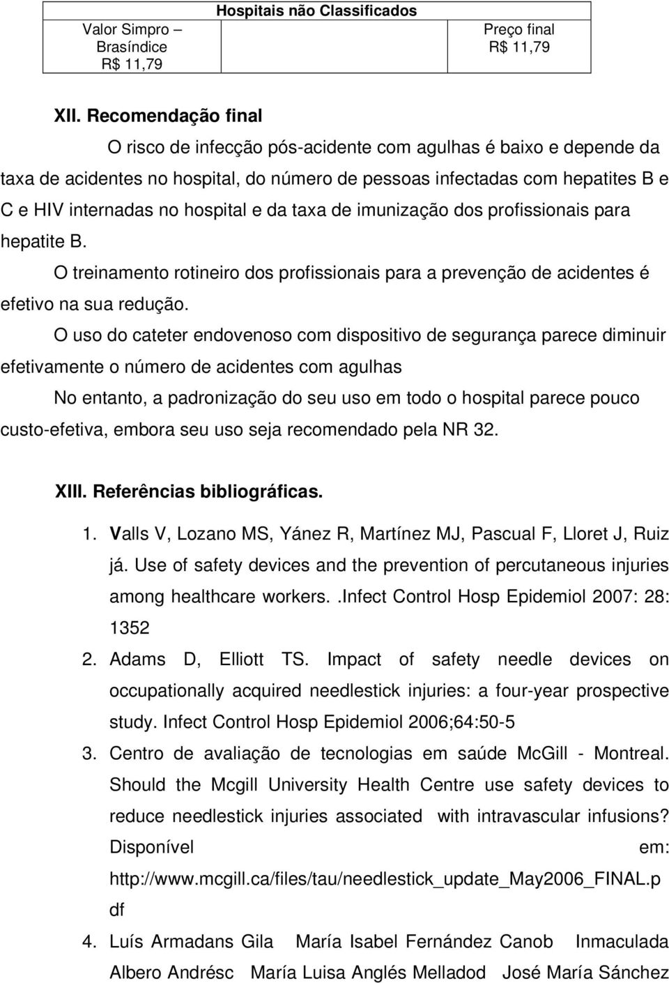 da taxa de imunização dos profissionais para hepatite B. O treinamento rotineiro dos profissionais para a prevenção de acidentes é efetivo na sua redução.