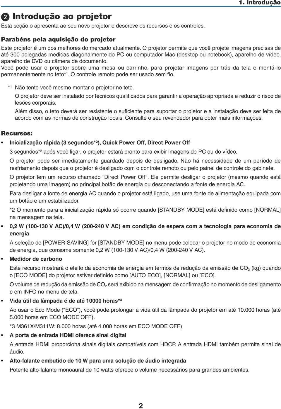 O projetor permite que você projete imagens precisas de até 300 polegadas medidas diagonalmente do PC ou computador Mac (desktop ou notebook), aparelho de vídeo, aparelho de DVD ou câmera de