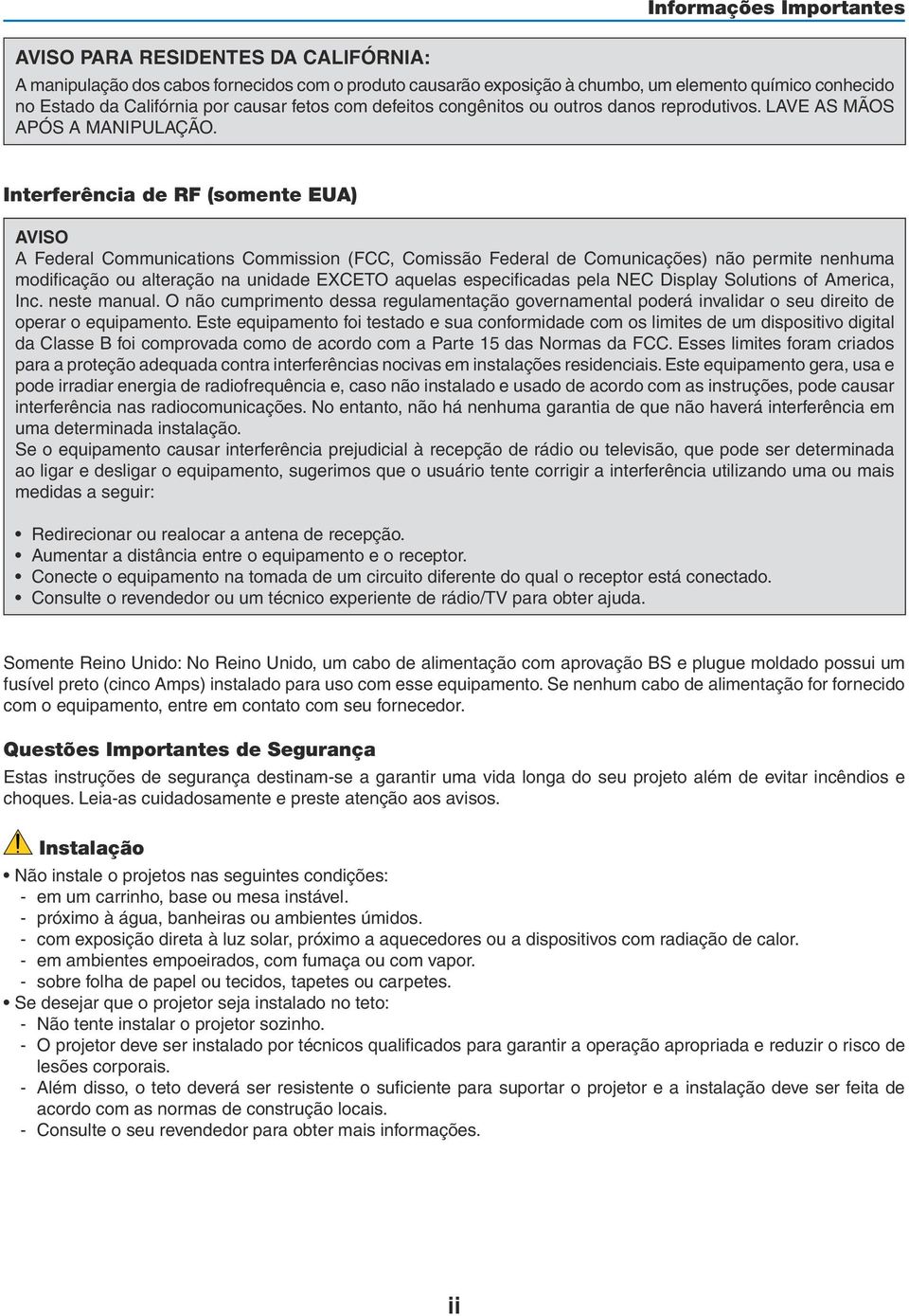 Interferência de RF (somente EUA) AVISO A Federal Communications Commission (FCC, Comissão Federal de Comunicações) não permite nenhuma modificação ou alteração na unidade EXCETO aquelas