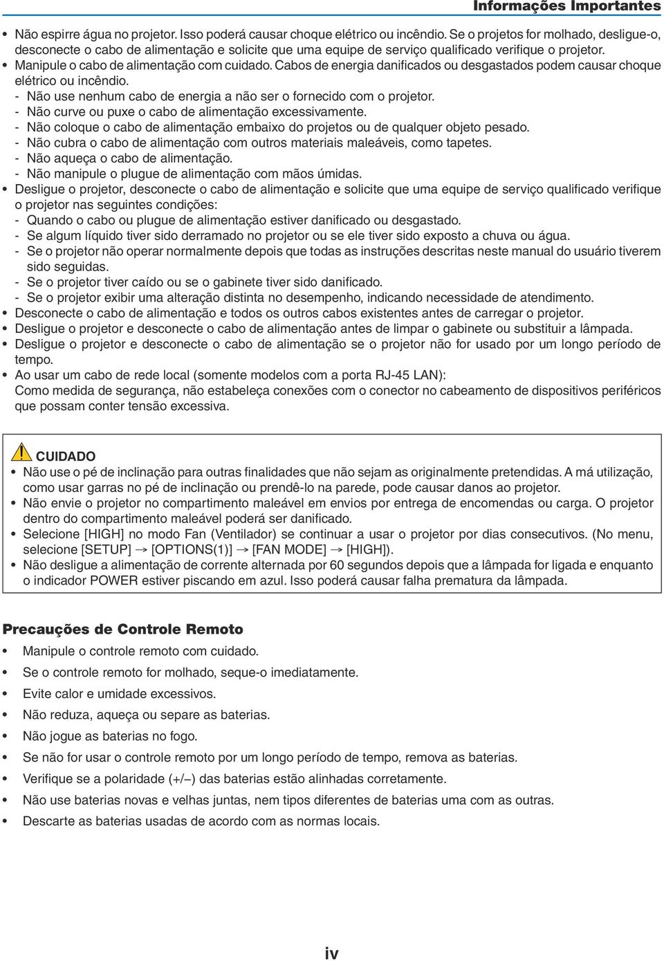 Cabos de energia danificados ou desgastados podem causar choque elétrico ou incêndio. - Não use nenhum cabo de energia a não ser o fornecido com o projetor.