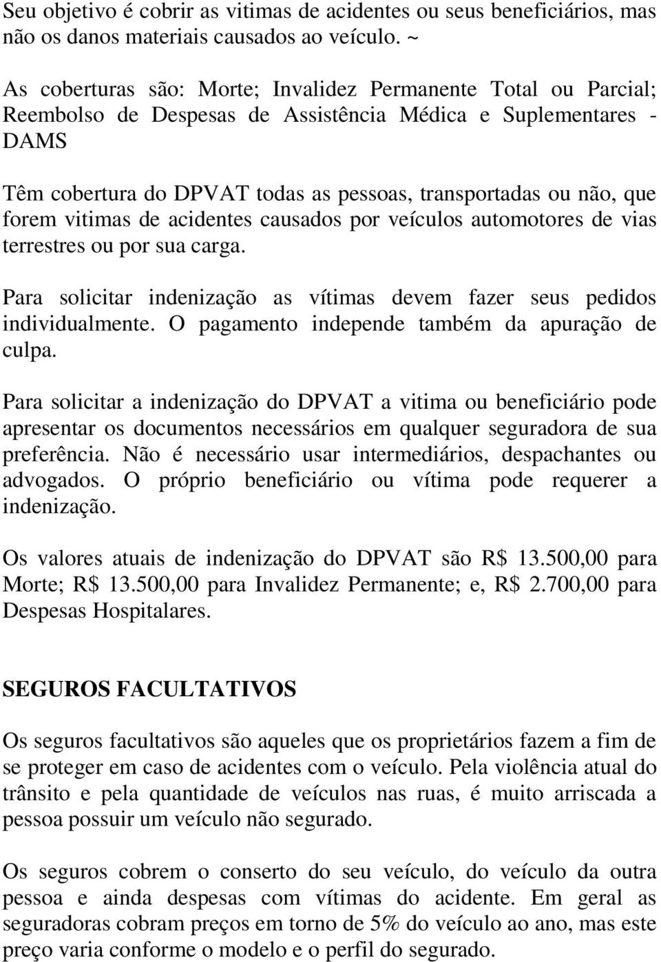 que forem vitimas de acidentes causados por veículos automotores de vias terrestres ou por sua carga. Para solicitar indenização as vítimas devem fazer seus pedidos individualmente.