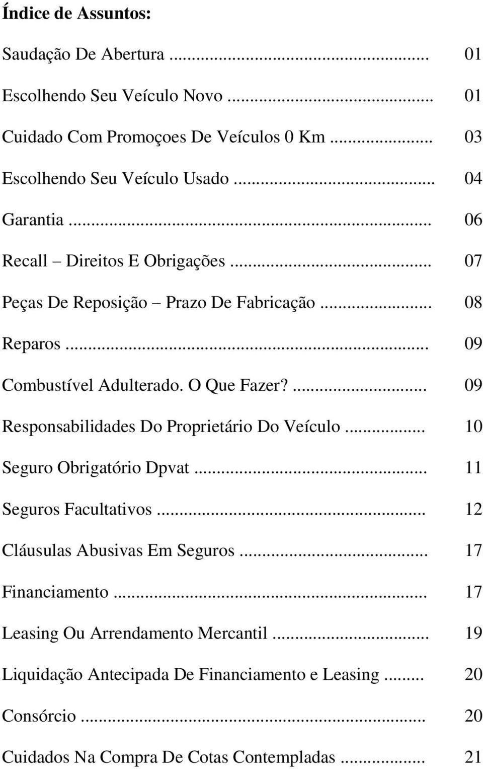 ... 09 Responsabilidades Do Proprietário Do Veículo... 10 Seguro Obrigatório Dpvat... 11 Seguros Facultativos... 12 Cláusulas Abusivas Em Seguros.