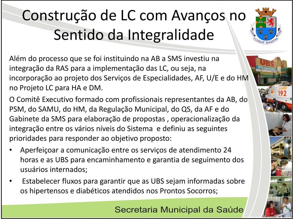 O Comitê itêexecutivo formado com profissionais i i representantes t da AB, do PSM, do SAMU, do HM, da Regulação Municipal, do QS, da AF e do Gabinete da SMS para elaboração de propostas p,