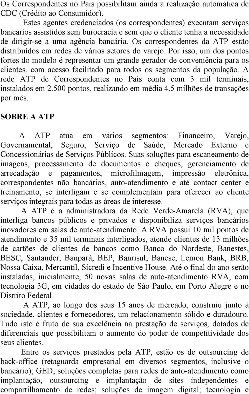 Os correspondentes da ATP estão distribuídos em redes de vários setores do varejo.