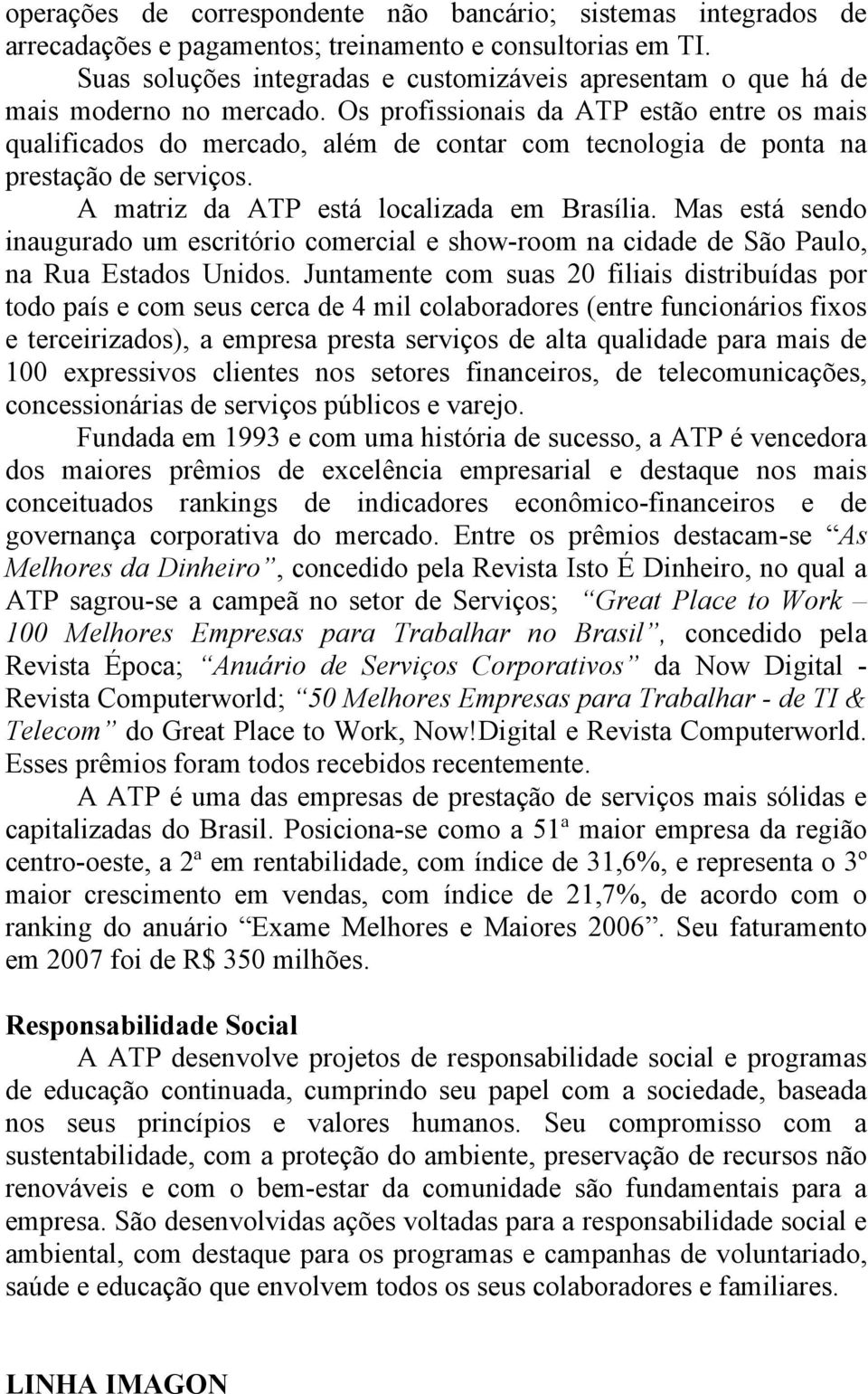 Os profissionais da ATP estão entre os mais qualificados do mercado, além de contar com tecnologia de ponta na prestação de serviços. A matriz da ATP está localizada em Brasília.