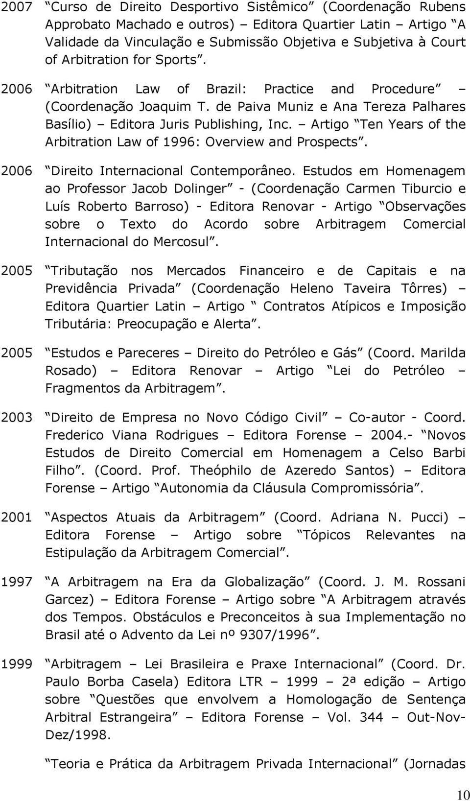 Artigo Ten Years of the Arbitration Law of 1996: Overview and Prospects. 2006 Direito Internacional Contemporâneo.