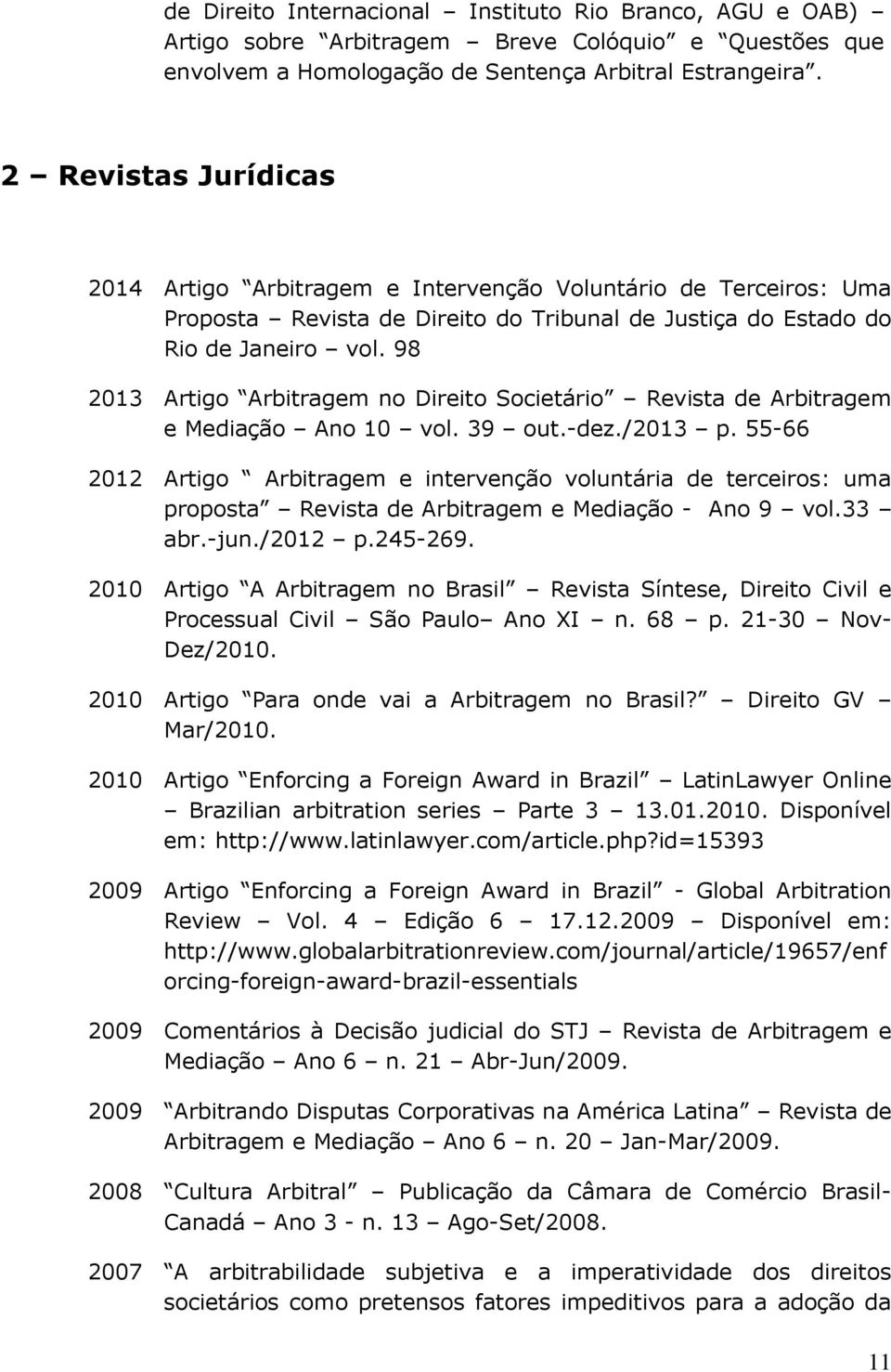 98 2013 Artigo Arbitragem no Direito Societário Revista de Arbitragem e Mediação Ano 10 vol. 39 out.-dez./2013 p.